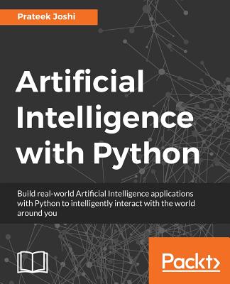 Artificial Intelligence with Python: A Comprehensive Guide to Building Intelligent Apps for Python Beginners and Developers - Prateek Joshi