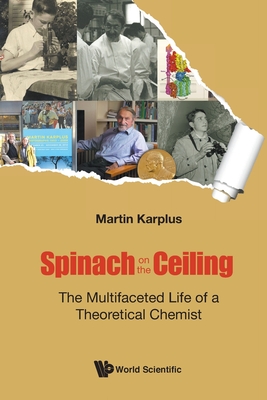 Spinach on the Ceiling: The Multifaceted Life of a Theoretical Chemist - Martin Karplus