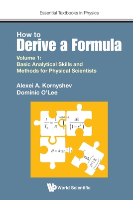 How to Derive a Formula - Volume 1: Basic Analytical Skills and Methods for Physical Scientists - Alexei A. Kornyshev
