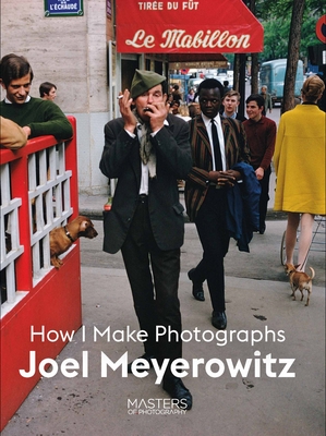 Joel Meyerowitz: How I Make Photographs - Joel Meyerowitz