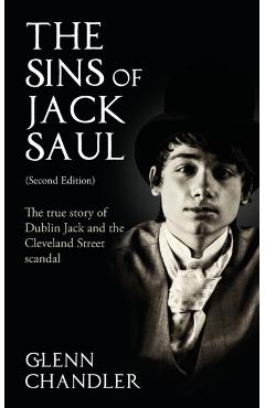 The Sins of Jack Saul (Second Edition): The True Story of Dublin Jack and The Cleveland Street Scandal - Glenn Chandler
