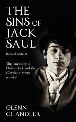 The Sins of Jack Saul (Second Edition): The True Story of Dublin Jack and The Cleveland Street Scandal - Glenn Chandler