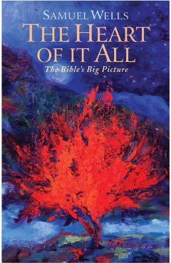 The Heart of It All: The Bible's Big Picture - Samuel Wells