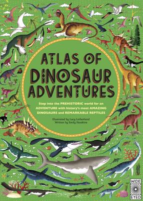 Atlas of Dinosaur Adventures: Step Into a Prehistoric World - Emily Hawkins