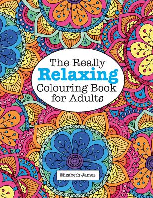 The Really Relaxing Colouring Book for Adults - Elizabeth James