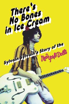 There's No Bones in Ice Cream: Sylvain Sylvain's Story of the New York Dolls - Sylvain Sylvain