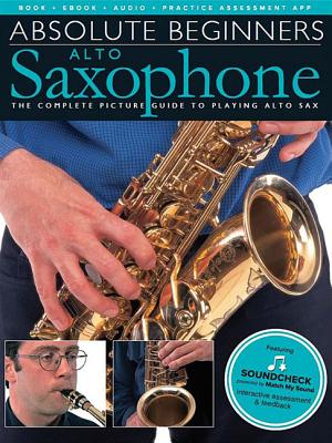 Absolute Beginners - Alto Saxophone: The Complete Picture Guide to Playing Alto Sax - Hal Leonard Corp