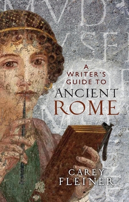 A writer's guide to Ancient Rome - Carey Fleiner