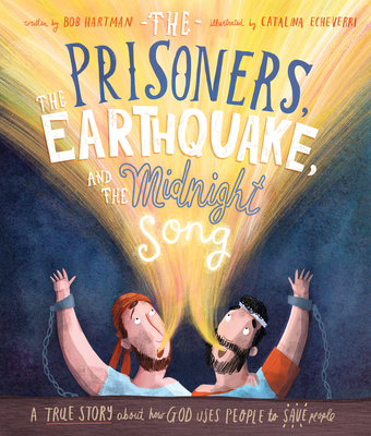 The Prisoners, the Earthquake, and the Midnight Song: A True Story about How God Uses People to Save People - Bob Hartman