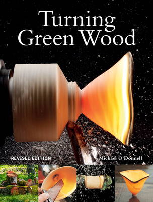 Turning Green Wood: An Inspiring Introduction to the Art of Turning Bowls from Freshly Felled, Unseasoned Wood. - Michael O'donnell