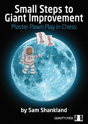 Small Steps to Giant Improvement: Master Pawn Play in Chess - Sam Shankland