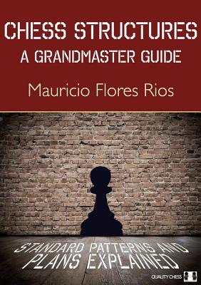 Chess Structures: A Grandmaster Guide: Standard Patterns and Plans Explained - Mauricio Flores Rios
