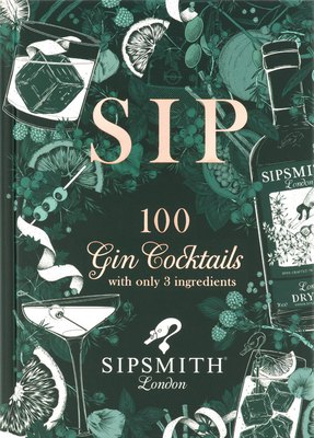 Sip: 100 Gin Cocktails with Just Three Ingredients - Sipsmith