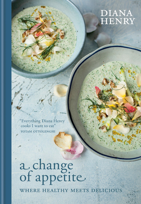 A Change of Appetite: Where Delicious Meets Healthy - Diana Henry