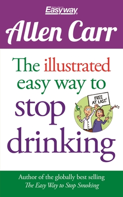 The Illustrated Easy Way to Stop Drinking: Free at Last! - Allen Carr