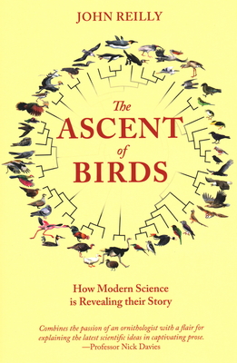 The Ascent of Birds: How Modern Science Is Revealing Their Story - John Reilly