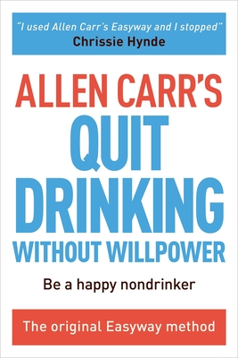 Allen Carr's Quit Drinking Without Willpower: Be a Happy Nondrinker - Allen Carr