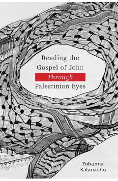 Reading the Gospel of John through Palestinian Eyes - Yohanna Katanacho