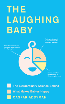 The Laughing Baby: The Extraordinary Science Behind What Makes Babies Happy - Caspar Addyman