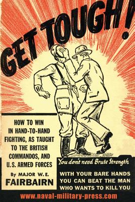 Get Tough!: How to Win in Hand to Hand Fighting - W. E. Fairbairn