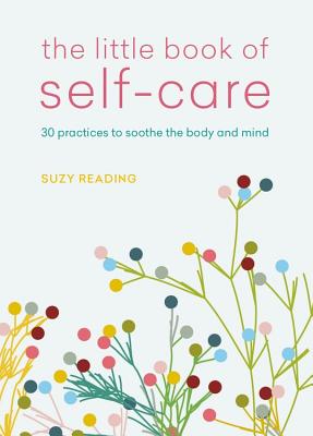 The Little Book of Self-Care: 30 Practices to Soothe the Body, Mind and Soul - Suzy Reading