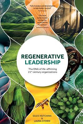 Regenerative Leadership: The DNA of life-affirming 21st century organizations - Giles Hutchins