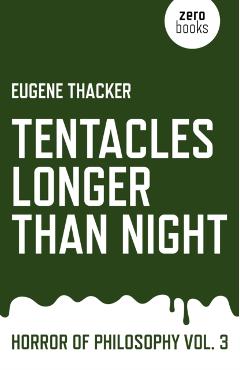 Tentacles Longer Than Night: Horror of Philosophy - Eugene Thacker