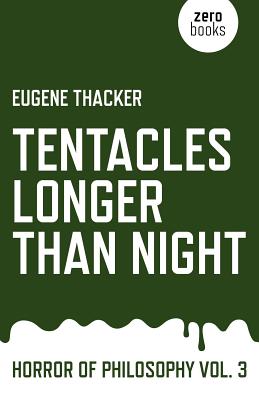 Tentacles Longer Than Night: Horror of Philosophy - Eugene Thacker
