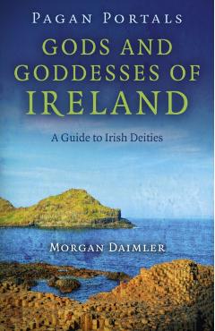 Pagan Portals - Gods and Goddesses of Ireland: A Guide to Irish Deities - Morgan Daimler