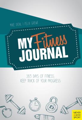 My Fitness Journal: 365 Days of Fitness. Keep Track of Your Progress - Mike Diehl