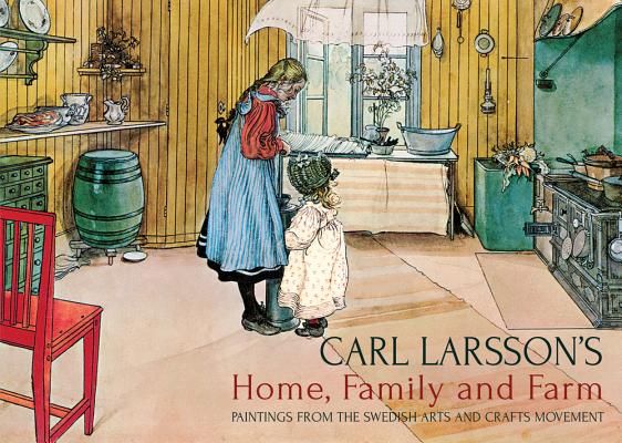 Carl Larsson's Home, Family and Farm: Paintings from the Swedish Arts and Crafts Movement - Carl Larsson