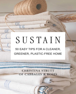 Sustain: 50 Easy Tips for a Cleaner, Greener, Plastic-Free Home - Christina Strutt