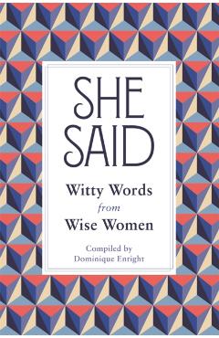 She Said: Witty Words from Wise Women - Dominique Enright