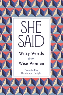 She Said: Witty Words from Wise Women - Dominique Enright