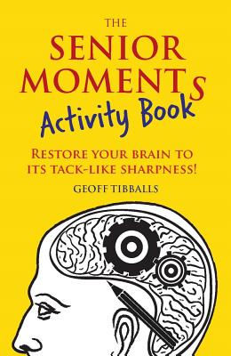The Senior Moments Activity Book: Restore Your Brain to Its Tack-Like Sharpness! - Geoff Tibballs