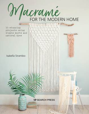 Macram� for the Modern Home: 16 Stunning Projects Using Simple Knots and Natural Dyes - Isabella Strambio