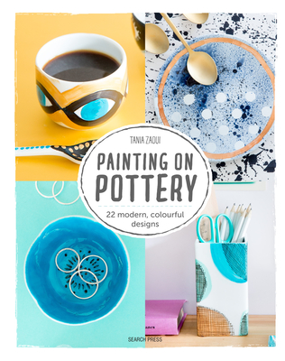 Painting on Pottery: 22 Modern Colourful Designs - Tania Zaoui