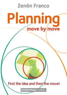 Planning: Move by Move - First the idea and then the move! - Zenon Franco