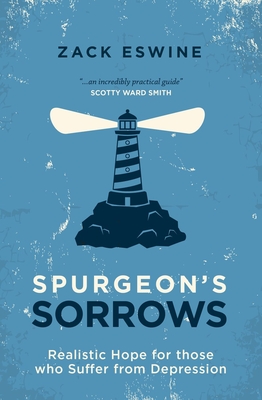 Spurgeon's Sorrows: Realistic Hope for Those Who Suffer from Depression - Zack Eswine