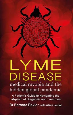 Lyme Disease: Medical Myopia & the Hidden Global Pandemic - Bernard Raxlen