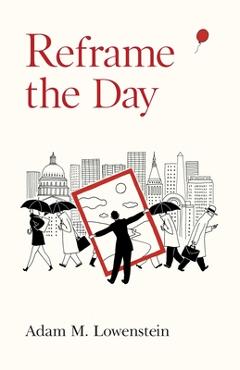 Poza produsului Reframe the Day: Embracing the Craft of Life, One Day at a Time - Adam M. Lowenstein