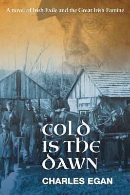 Cold is the Dawn: A Novel of Irish Exile and the Great Irish Famine - Charles Egan