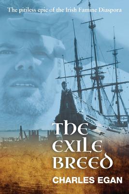 The Exile Breed: The Pitiless Epic of the Irish Famine Diaspora - Charles Egan