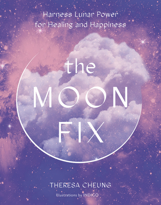 The Moon Fix: Harness Lunar Power for Healing and Happiness - Theresa Cheung