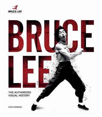 Bruce Lee: The Authorized Visual History - Steve Kerridge