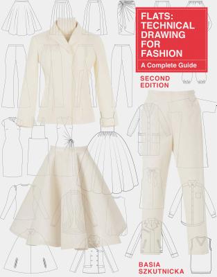 Flats: Technical Drawing for Fashion, Second Edition: A Complete Guide - Basia Szkutnicka