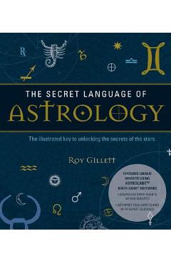 Coperta cărții 'The Secret Language of Astrology: The Illustrated Key to Unlocking the Secrets of the Stars - Roy Gillett'