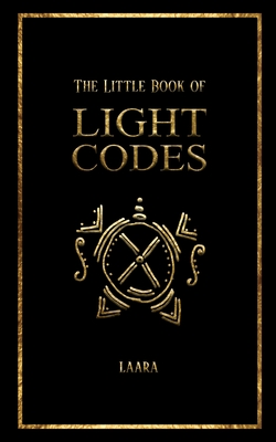The Little Book of Light Codes: Healing Symbols for Life Transformation - Laara