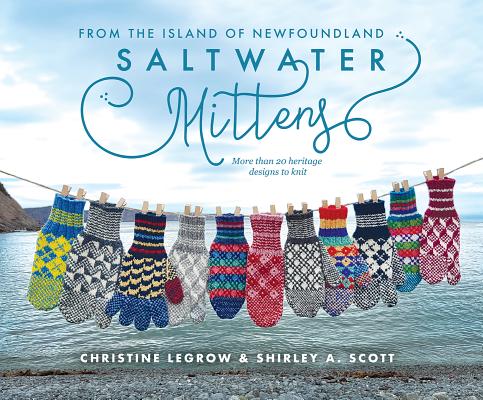 Saltwater Mittens: From the Island of Newfoundland, More Than 20 Heritage Designs to Knit - Christine Legrow
