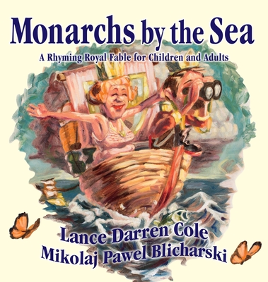 Monarchs by the Sea: A Rhyming Royal Fable for Children and Adults - Lance Darren Cole